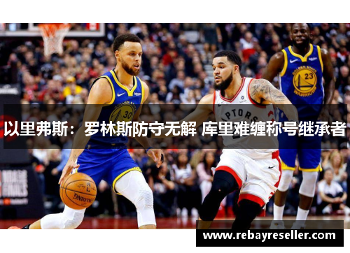 以里弗斯：罗林斯防守无解 库里难缠称号继承者