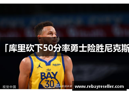 「库里砍下50分率勇士险胜尼克斯」